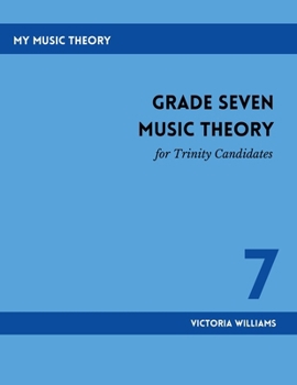 Grade Seven Music Theory for Trinity Candidates (My Music Theory Handbooks for Trinity Candidates)