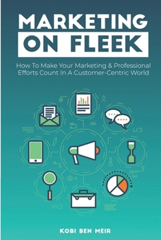 Paperback Marketing on Fleek: How to Make Your Marketing & Professional Efforts Count In A Customer-Centric World Book