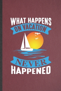 Paperback What Happens on Vacation Never Happened: Lined Notebook For Family Vacation. Funny Ruled Journal For Travel Road Trip. Unique Student Teacher Blank Co Book