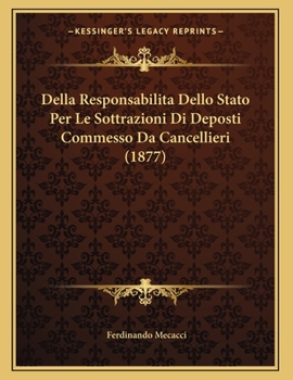 Paperback Della Responsabilita Dello Stato Per Le Sottrazioni Di Deposti Commesso Da Cancellieri (1877) [Italian] Book
