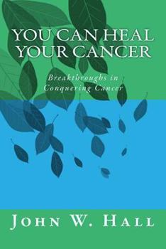 Paperback You CAN Heal Your Cancer: Breakthroughs in Conquering Cancer Book