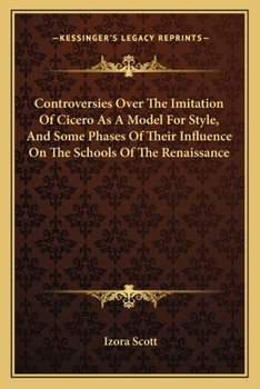 Paperback Controversies Over The Imitation Of Cicero As A Model For Style, And Some Phases Of Their Influence On The Schools Of The Renaissance Book