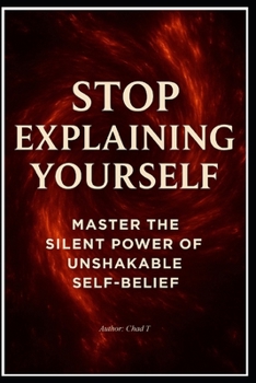 Paperback Stop Explaining Yourself "Master the Silent Power of Unshakable Self-Belief" Book