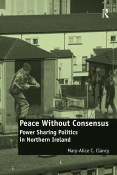 Hardcover Peace Without Consensus: Power Sharing Politics in Northern Ireland Book