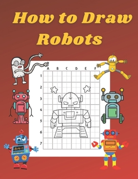 Paperback How to Draw Robots: Step by Step Drawing Book for Kids Art Learning Pretty Design Characters Perfect for Children Beginning Sketching Copy Book
