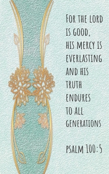 For the Lord is good, His mercy is everlasting: Journal with 100 lined pages featuring the verse, For the Lord is good, His mercy is everlasting and His truth endureth to all generations. Psalm 100:5