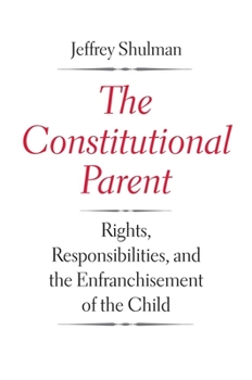 Hardcover Constitutional Parent: Rights, Responsibilities, and the Enfranchisement of the Child Book