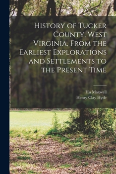 History of Tucker County, West Virginia: From the Earliest Explorations and Settlements to the Present Time (#9239)