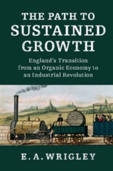 Paperback The Path to Sustained Growth: England's Transition from an Organic Economy to an Industrial Revolution Book