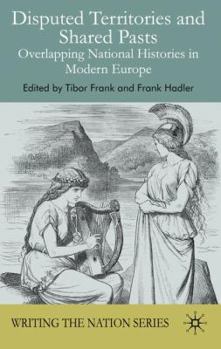 Hardcover Disputed Territories and Shared Pasts: Overlapping National Histories in Modern Europe Book