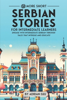 69 More Short Serbian Stories for Intermediate Learners: Engage with Intermediate Serbian Through Tales That Intrigue and Educate!