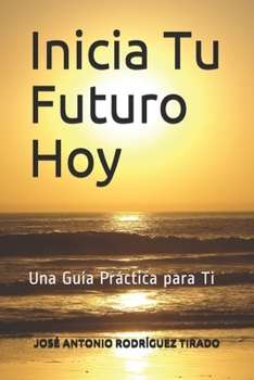 Paperback Inicia Tu Futuro Hoy: Una Guía Práctica para Ti [Spanish] Book