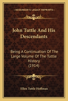Paperback John Tuttle And His Descendants: Being A Continuation Of The Large Volume Of The Tuttle History (1914) Book