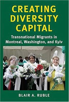Paperback Creating Diversity Capital: Transnational Migrants in Montreal, Washington, and Kyiv Book
