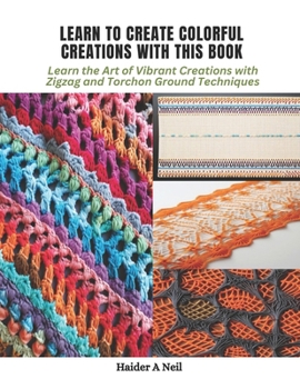 Paperback Learn to Create Colorful Creations with This Book: Learn the Art of Vibrant Creations with Zigzag and Torchon Ground Techniques Book