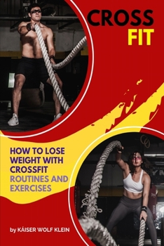 Paperback Crossfit: How to Lose Weight with CrossFit, Routines and Exercises, CrossFit Myths and Truths, Dictionary, Basic, Intermediate a Book