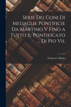 Serie Dei Conj Di Medaglie Pontificie Da Martino V Fino a Tutto Il Pontificato ... Di Pio Vii.