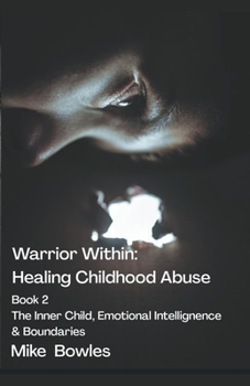 Paperback Warrior Within - Healing Childhood Abuse. Book 2 The Inner Child, Emotional Intelligence and Boundaries Book