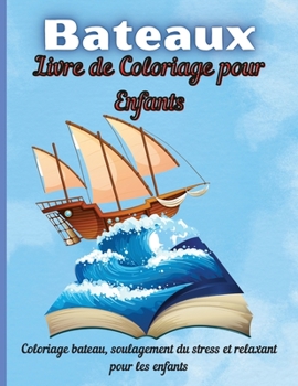 Bateaux Livre de Coloriage pour Enfants: Livre de coloriage de bateau pour enfants et enfants Le livre comprend des images de bateau originales dessin�es � la main et d�taill�es � colorier