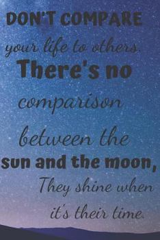 Paperback Don't Compare Your Life to Others.: There's No Comparison Between the Sun and the Moon, They Shine When It's Their Time. Book