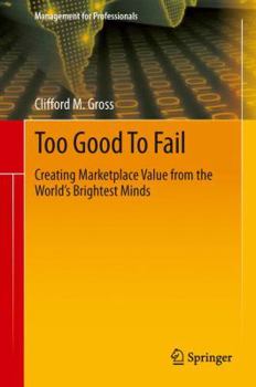 Hardcover Too Good to Fail: Creating Marketplace Value from the World's Brightest Minds Book