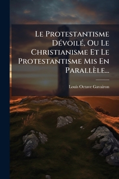 Paperback Le Protestantisme Dévoilé, Ou Le Christianisme Et Le Protestantisme Mis En Parallèle... [French] Book