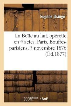 Paperback La Boîte au lait, opérette en 4 actes. Paris, Bouffes-parisiens, 3 novembre 1876 [French] Book