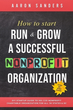 Paperback How to Start, Run & Grow a Successful Nonprofit Organization: DIY Startup Guide to 501 C(3) Nonprofit Charitable Organization For All 50 States & DC Book