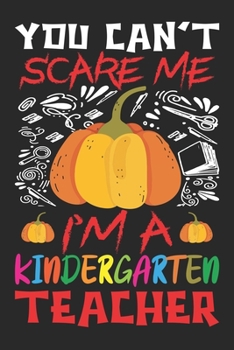 Paperback You Can't Scare Me I'm A Kindergarten Teacher: Kindergarten Teacher - Halloween gift for Kindergarten Teacher - (100 Page,6" x 9" inch) Soft Cover, Ma Book