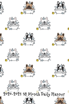 2020 - 2021 18 Month Daily Planner: Adorable French Bulldog Bath Time Cover| Daily Organizer Calendar Agenda | 6x9 | Work, Travel, School Home | ... (Dog Lover Lifestyle Organizer Series)