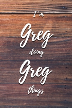 I'm Greg Doing Greg Things: 6x9" Dot Bullet Notebook/Journal Funny Gift Idea