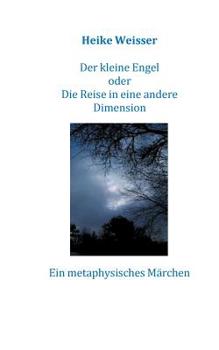 Paperback Der kleine Engel oder Die Reise in eine andere Dimension: Ein metaphysisches Märchen [German] Book