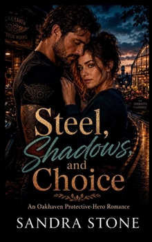 Hardcover Steel, Shadows, and Choice: An Oakhaven Protective-Hero Romance (The Oakhaven Universe) Book