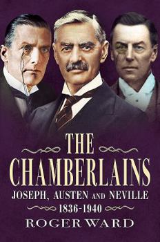 Hardcover The Chamberlains: Joseph, Austen and Neville 1836-1940 Book