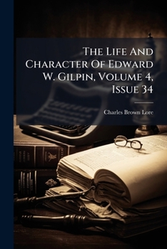 Paperback The Life and Character of Edward W. Gilpin, Volume 4, Issue 34... Book