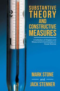 Hardcover Substantive Theory and Constructive Measures: A Collection of Chapters and Measurement Commentary on Causal Science Book