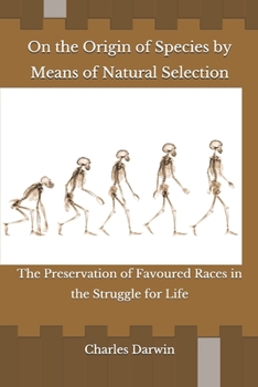 On the Origin of Species by Means of Natural Selection: The Preservation of Favoured Races in the Struggle for Life