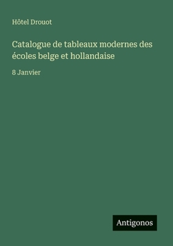 Catalogue de tableaux modernes des écoles belge et hollandaise: 8 Janvier