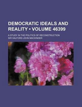 Democratic Ideals and Reality (Volume 46399); A Study in the Politics of Reconstruction