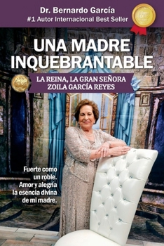 UNA MADRE INQUEBRANTABLE: LA REINA, LA GRAN SEÑORA ZOILA GARCÍA REYES (Spanish Edition)