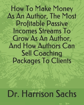 How To Make Money As An Author, The Most Profitable Passive Incomes Streams To Grow As An Author, And How Authors Can Sell Coaching Packages To Clients