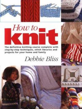 Hardcover How to Knit: The Definitive Knitting Course Complete with Step-By-Step Techniques, Stitch Library, and Projects for Your Home and F Book