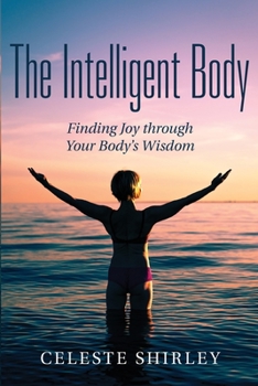 Paperback The Intelligent Body: Finding Joy through Your Body's Wisdom Book