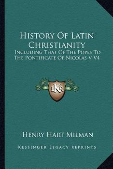 History of Latin Christianity; Including that of the Popes to the Pontificate of Nicolas V.