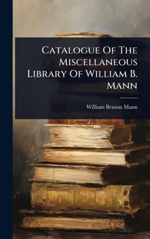 Hardcover Catalogue Of The Miscellaneous Library Of William B. Mann Book