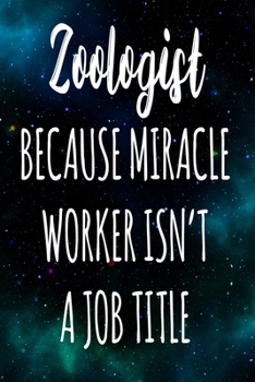 Zoologist Because Miracle Worker Isn't A Job Title: The perfect gift for the professional in your life - Funny 119 page lined journal!