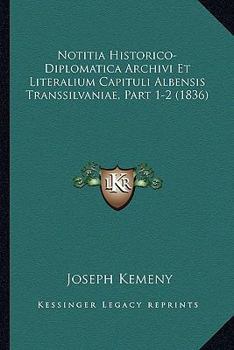 Paperback Notitia Historico-Diplomatica Archivi Et Literalium Capituli Albensis Transsilvaniae, Part 1-2 (1836) [Latin] Book