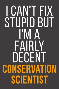 I Can't Fix Stupid But I'm A Fairly Decent Conservation Scientist: Funny Blank Lined Notebook For Coworker, Boss & Friend