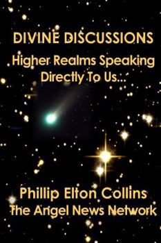 Paperback Divine Discussions: Higher Realms Speaking Directly To Us... Book