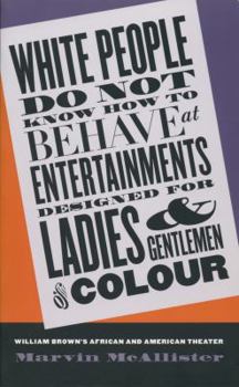 Paperback White People Do Not Know How to Behave at Entertainments Designed for Ladies and Gentlemen of Colour: William Brown's African and American Theater Book